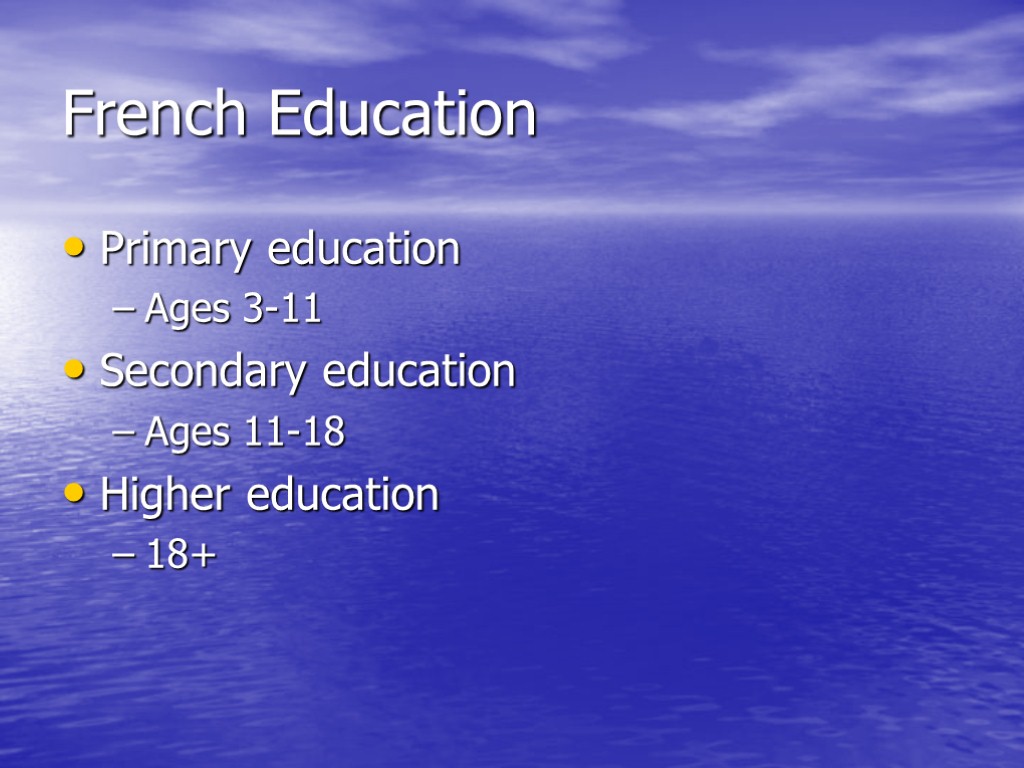 French Education Primary education Ages 3-11 Secondary education Ages 11-18 Higher education 18+